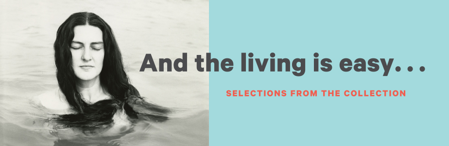 Banner for And the living is easy... Selections from the Collection