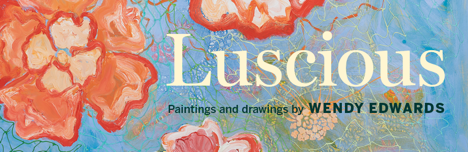 Banner: Luscious: Paintings and Drawings by Wendy Edwards