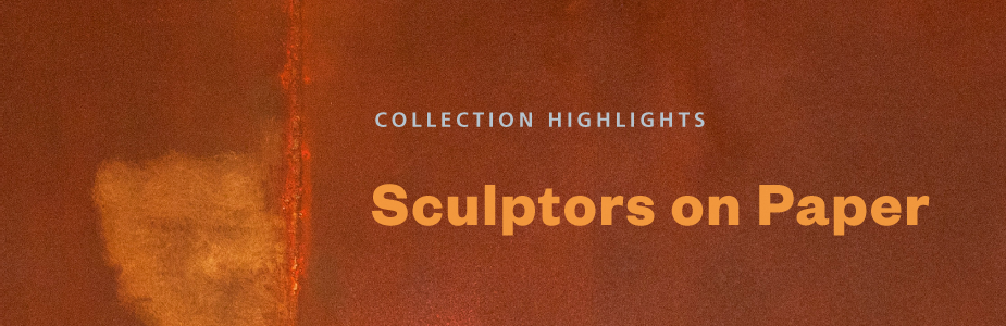 Banner for Collection Highlights: Sculptors on Paper